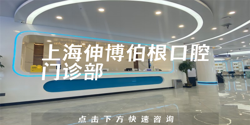 上海伸博伯根口腔门诊部怎么样，医院成立时间+医生沟通能力分析