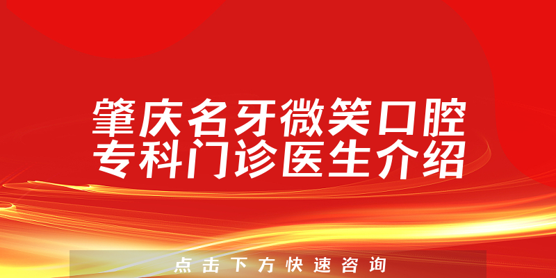 肇庆名牙微笑口腔专科门诊医生介绍