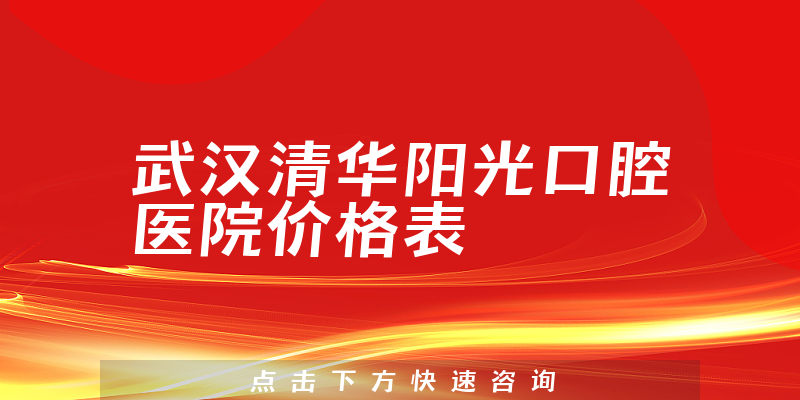 武汉清华阳光口腔医院价格表