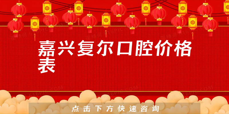 嘉兴复尔口腔价格表
