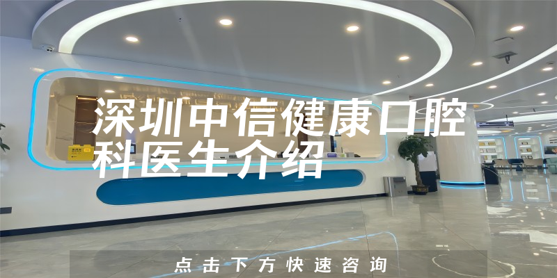 深圳中信健康口腔科医生介绍