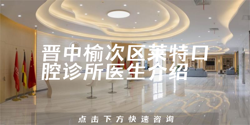 晋中榆次区莱特口腔诊所医生介绍