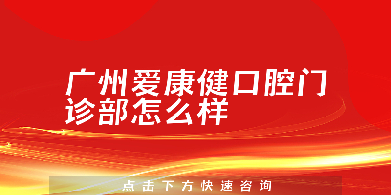 广州爱康健口腔门诊部怎么样