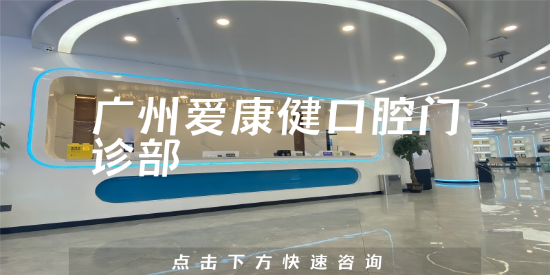 广州爱康健口腔门诊部靠谱吗，医院成立时间+种植牙实力公开