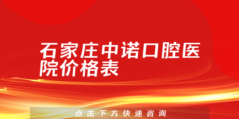 石家庄中诺口腔医院价格表