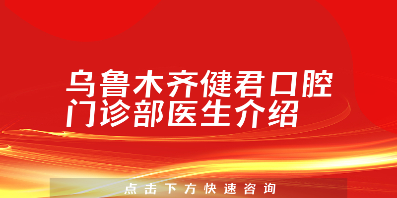 乌鲁木齐健君口腔门诊部医生介绍