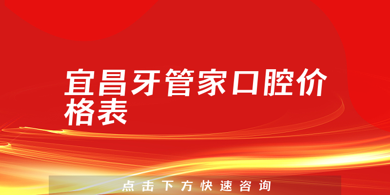 宜昌牙管家口腔价格表