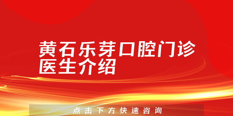 黄石乐芽口腔门诊医生介绍