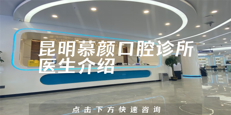 昆明慕颜口腔诊所医生介绍