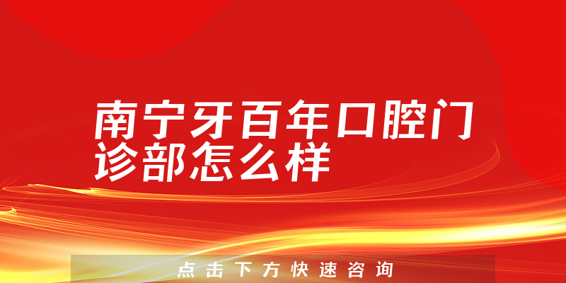 南宁牙百年口腔门诊部怎么样
