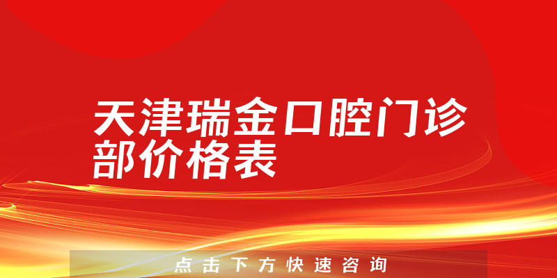 天津瑞金口腔门诊部价格表