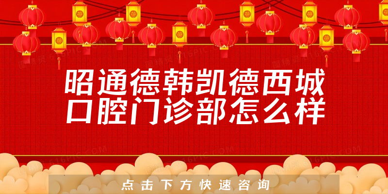 昭通德韩凯德西城口腔门诊部怎么样