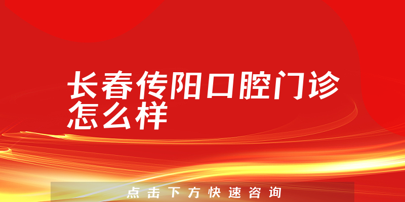长春传阳口腔门诊怎么样