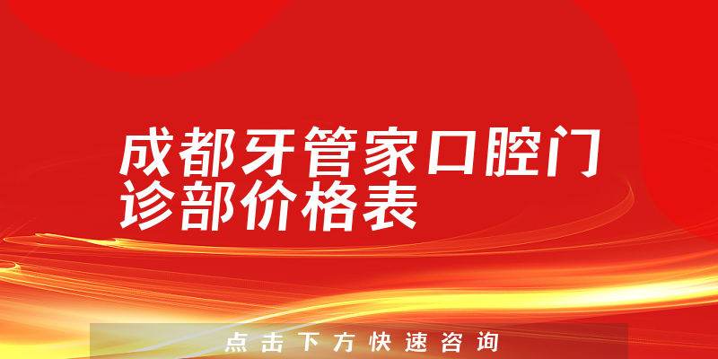 成都牙管家口腔门诊部价格表