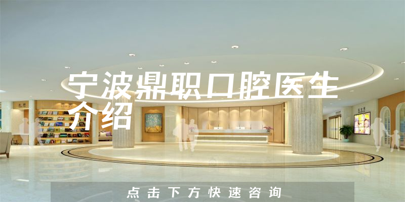 宁波鼎职口腔医生介绍