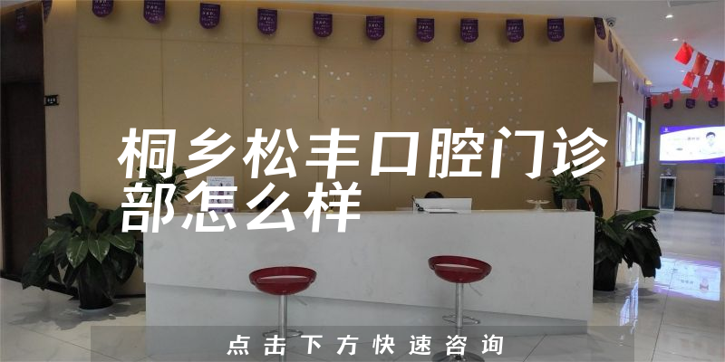 桐乡松丰口腔门诊部怎么样