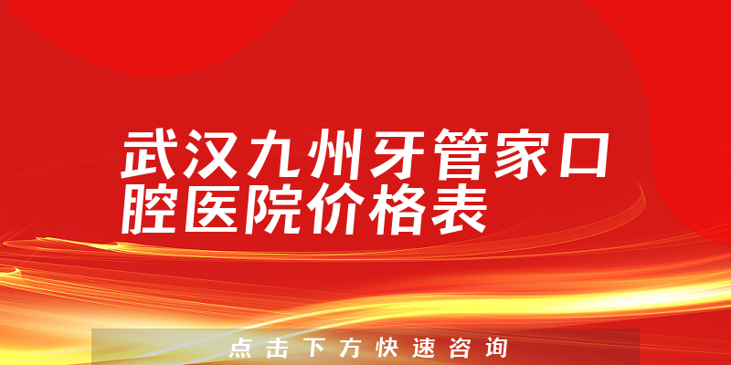 武汉九州牙管家口腔医院价格表