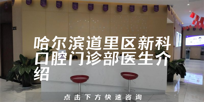 哈尔滨道里区新科口腔门诊部医生介绍