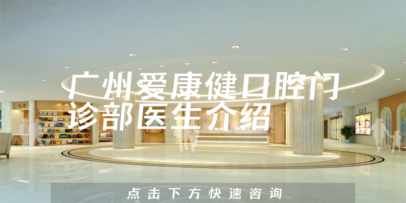 广州爱康健口腔门诊部医生介绍