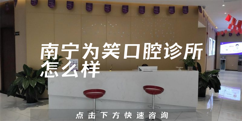 南宁为笑口腔诊所怎么样