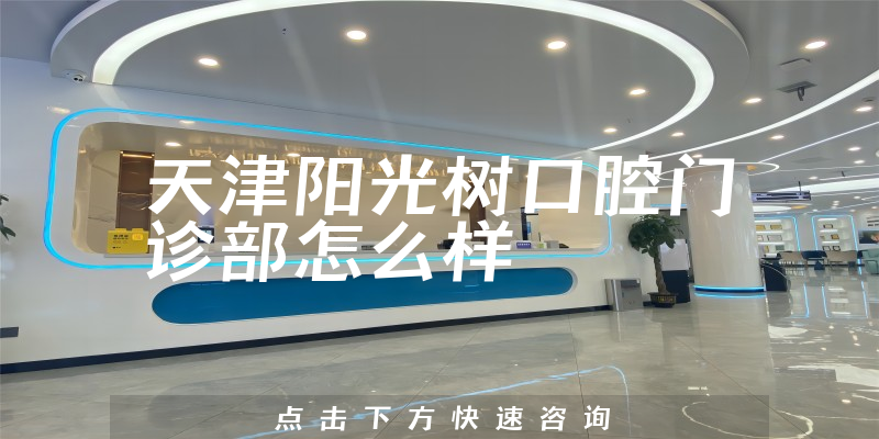 天津阳光树口腔门诊部怎么样
