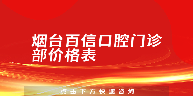 烟台百信口腔门诊部价格表