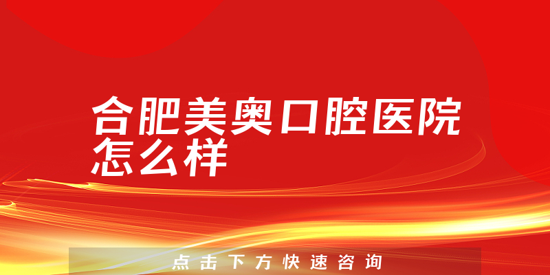 合肥美奥口腔医院怎么样