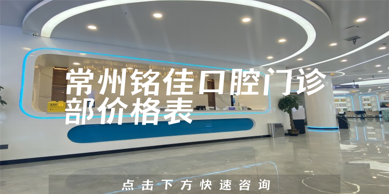 常州铭佳口腔门诊部价格表
