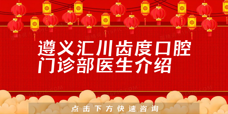 遵义汇川齿度口腔门诊部医生介绍