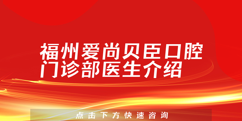 福州爱尚贝臣口腔门诊部医生介绍