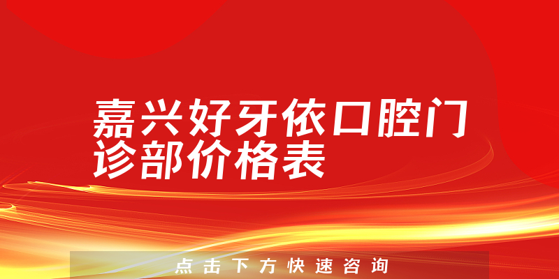 嘉兴好牙依口腔门诊部价格表