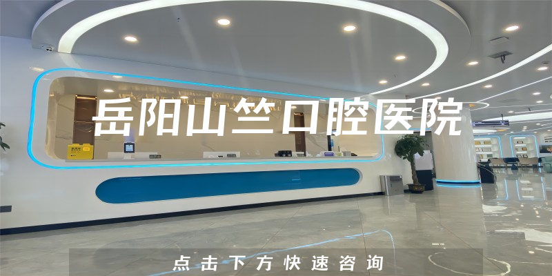 岳阳山竺口腔医院怎么样，医院地址+医生专业背景一览