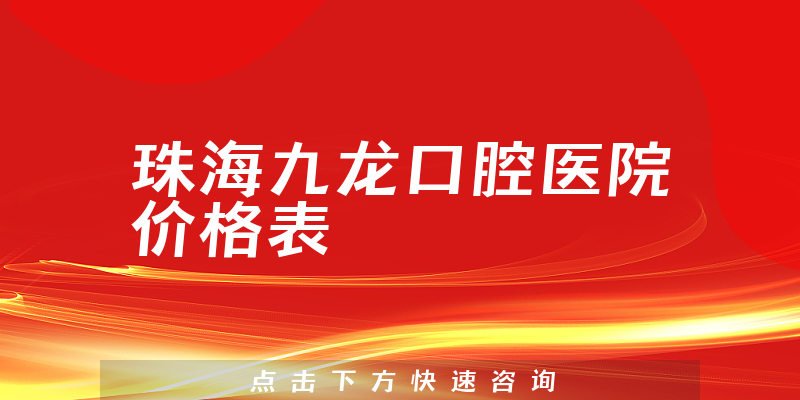 珠海九龙口腔医院价格表
