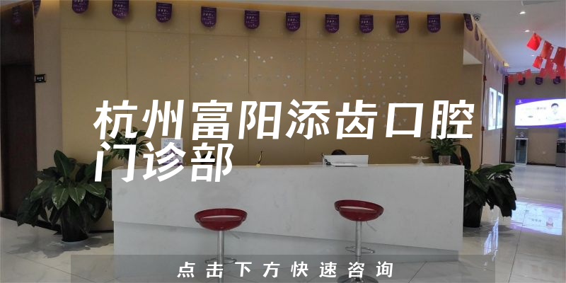 杭州富阳添齿口腔门诊部正规吗，医院擅长+口碑公开