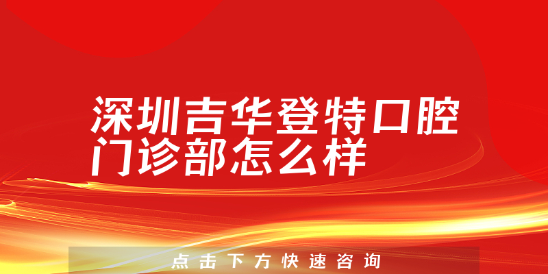 深圳吉华登特口腔门诊部怎么样