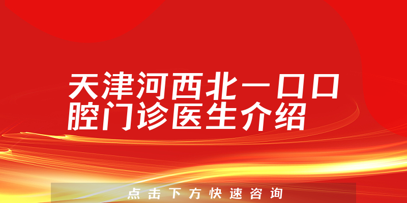 天津河西北一口口腔门诊医生介绍