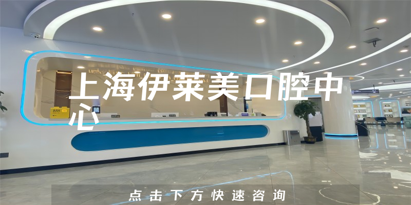上海伊莱美口腔中心技术怎么样，医院擅长+医生患者口碑公开