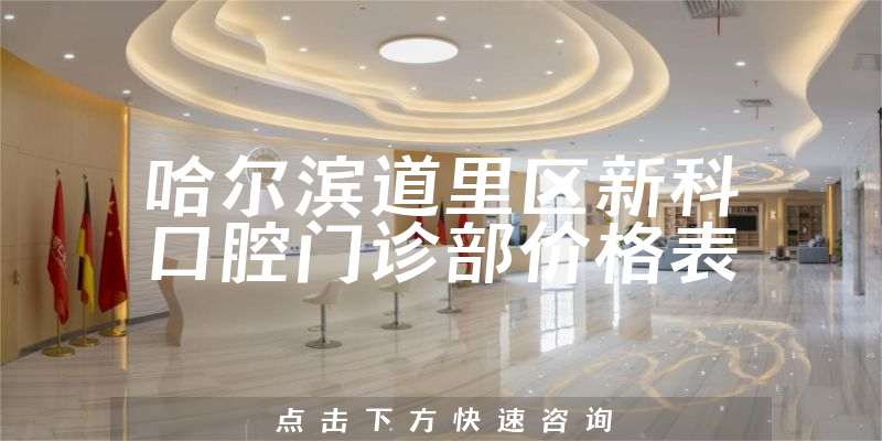 哈尔滨道里区新科口腔门诊部价格表
