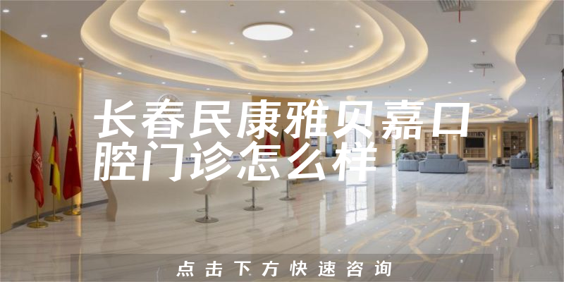 长春民康雅贝嘉口腔门诊怎么样