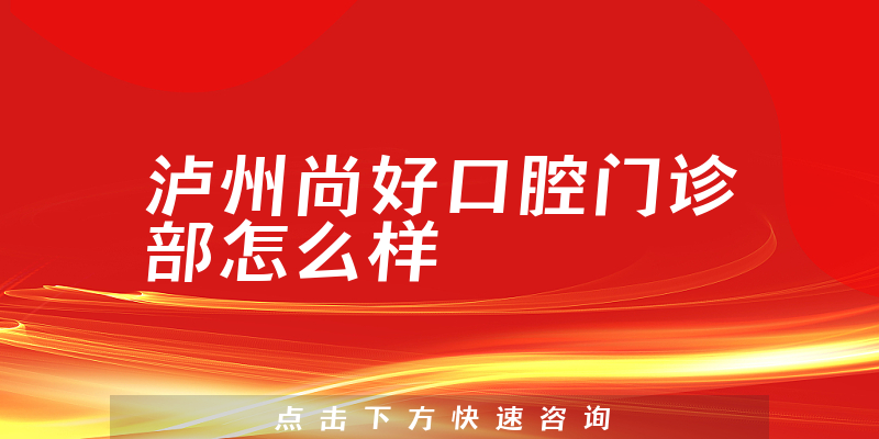 泸州尚好口腔门诊部怎么样