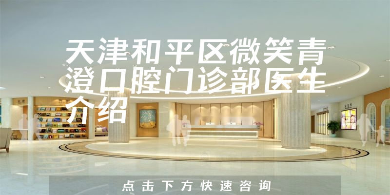 天津和平区微笑青澄口腔门诊部医生介绍