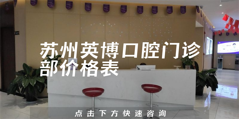苏州英博口腔门诊部价格表