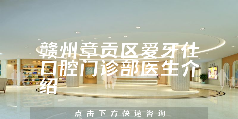 赣州章贡区爱牙仕口腔门诊部医生介绍