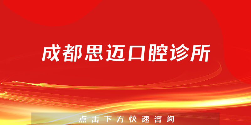 成都思迈口腔诊所技术怎么样，医院联系方式+医生咨询能力分析