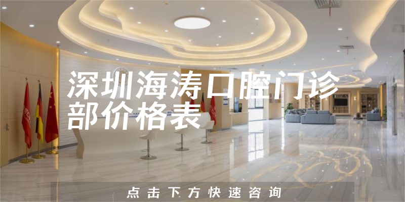 深圳海涛口腔门诊部价格表