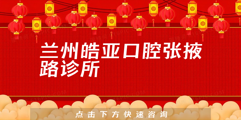 兰州皓亚口腔张掖路诊所
