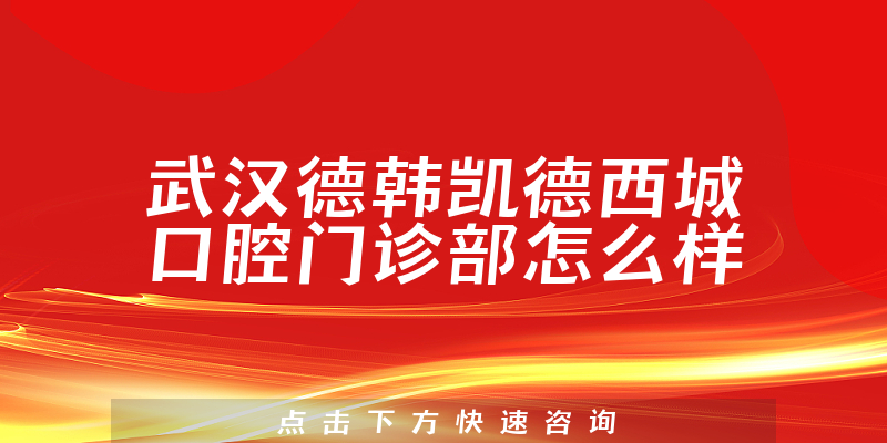 武汉德韩凯德西城口腔门诊部怎么样