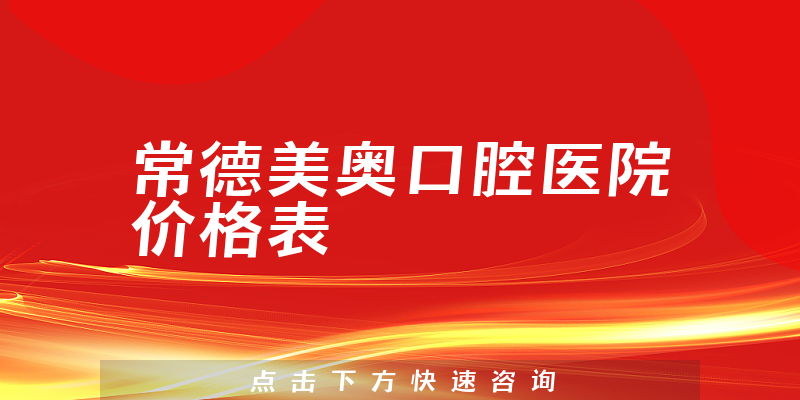 常德美奥口腔医院价格表