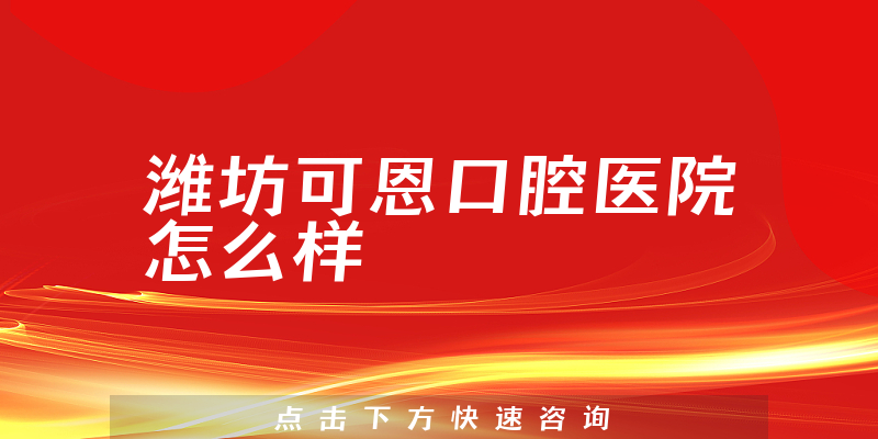 潍坊可恩口腔医院怎么样