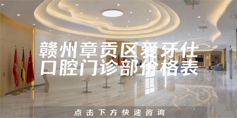 赣州章贡区爱牙仕口腔门诊部价格表
